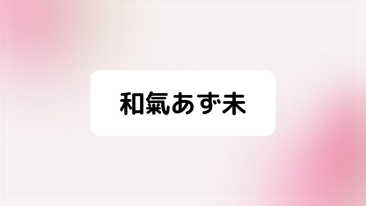 和氣あず未