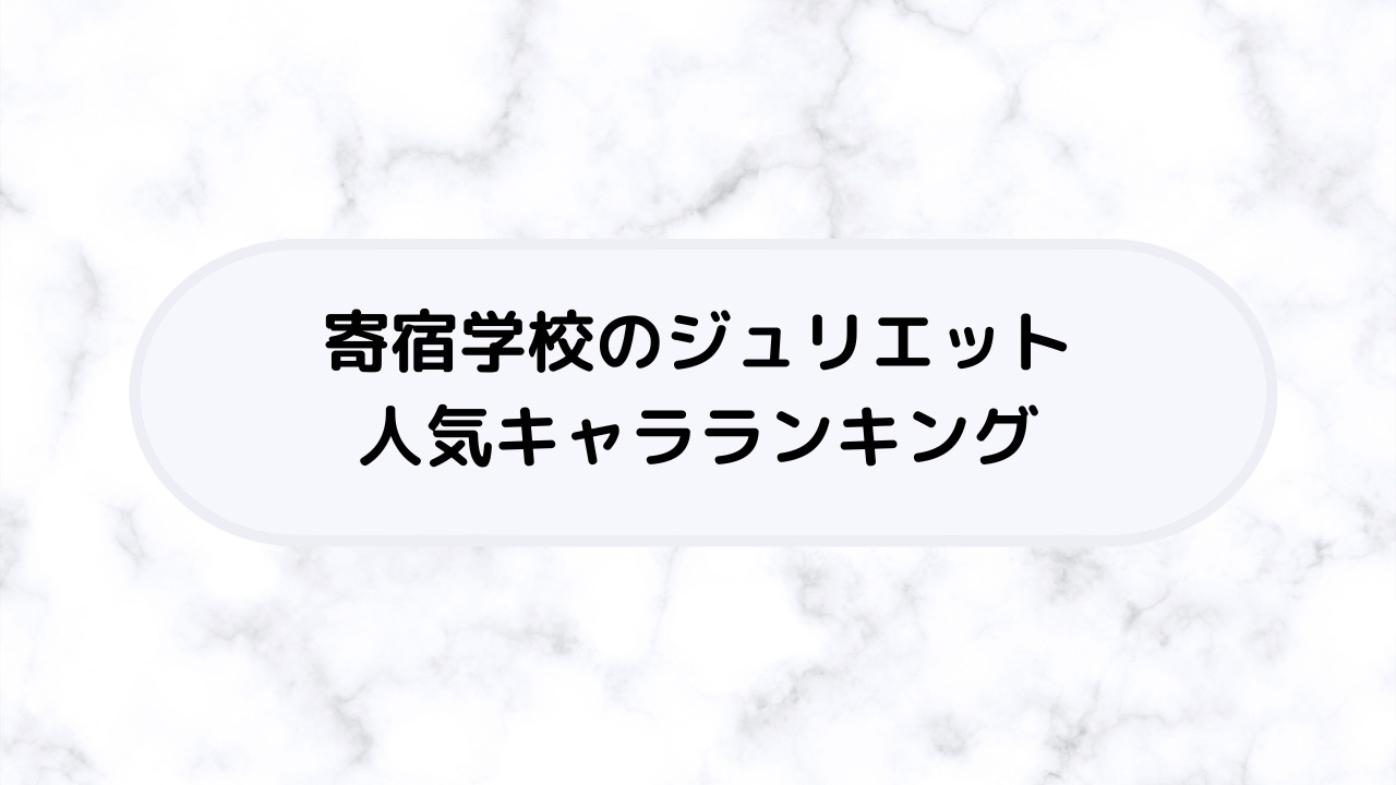 寄宿学校のジュリエット 人気キャラランキング 投票有