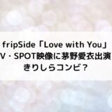 fripSide「Love with You」MV・SPOT映像に茅野愛衣出演！きりしらコンビ？