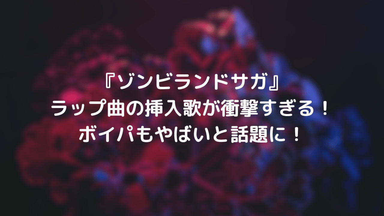 『ゾンビランドサガ』ラップ曲の挿入歌が衝撃すぎる！ボイパもやばいと話題に！
