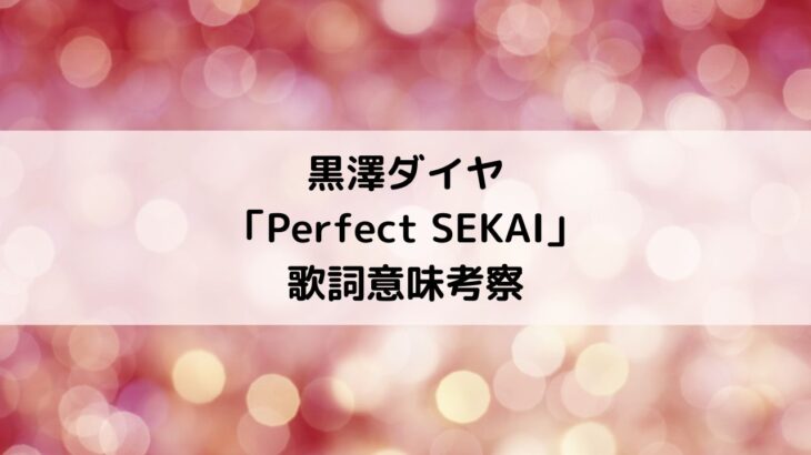 黒澤ダイヤキャラソンソロ曲「Perfect SEKAI」歌詞の意味考察・CD情報