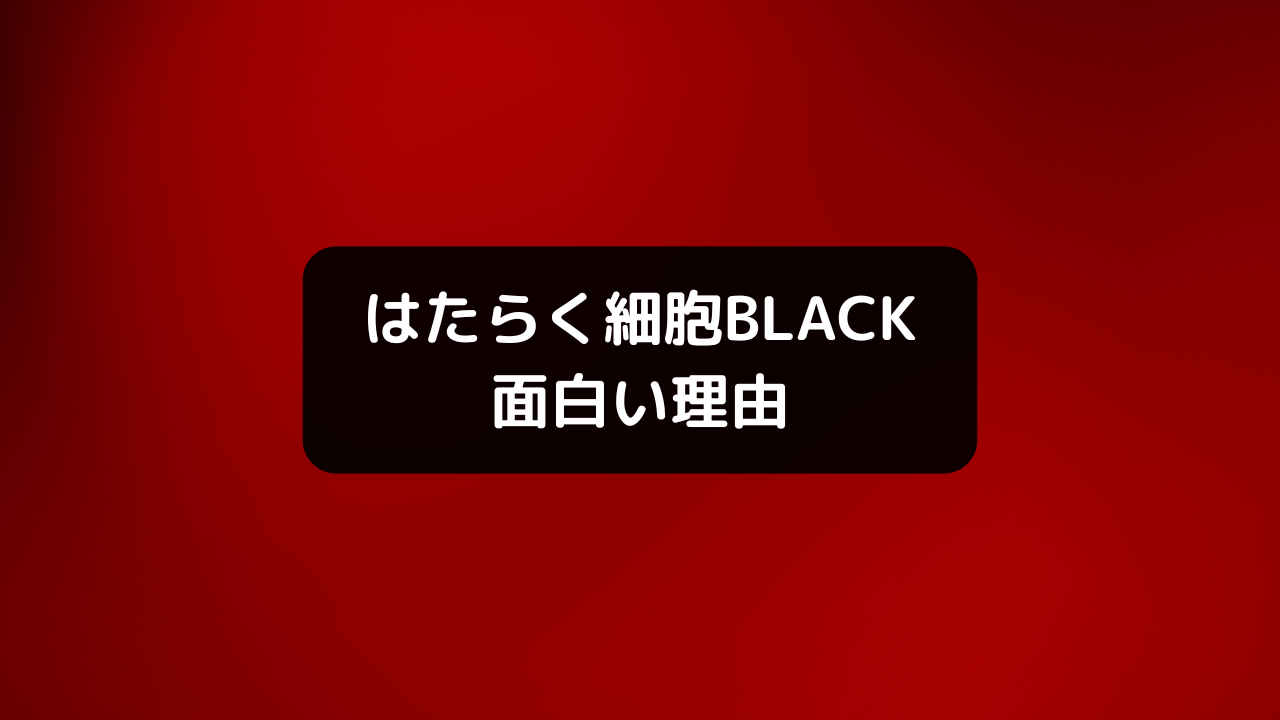 はたらく細胞BLACKが面白い理由、ネタバレ評価・感想レビュー