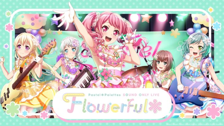 パスパレ Sound Only Live「Flowerful＊」セトリ公開！ハロハピ「うぇるかむ to OUR MUSIC♪」開催決定！