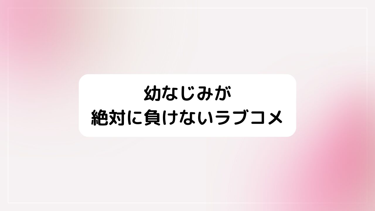 幼なじみが絶対に負けないラブコメ(おさまけ)