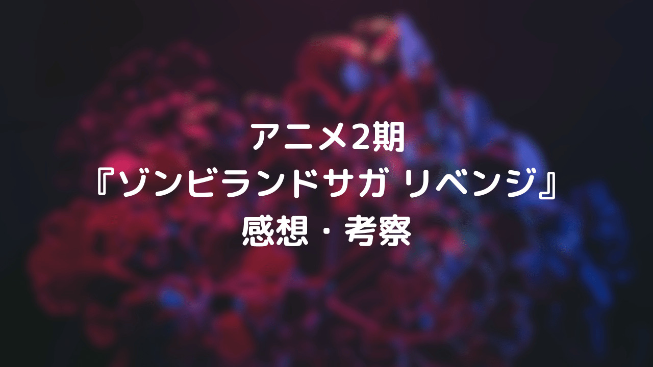 アニメ2期『ゾンビランドサガ リベンジ』感想・考察