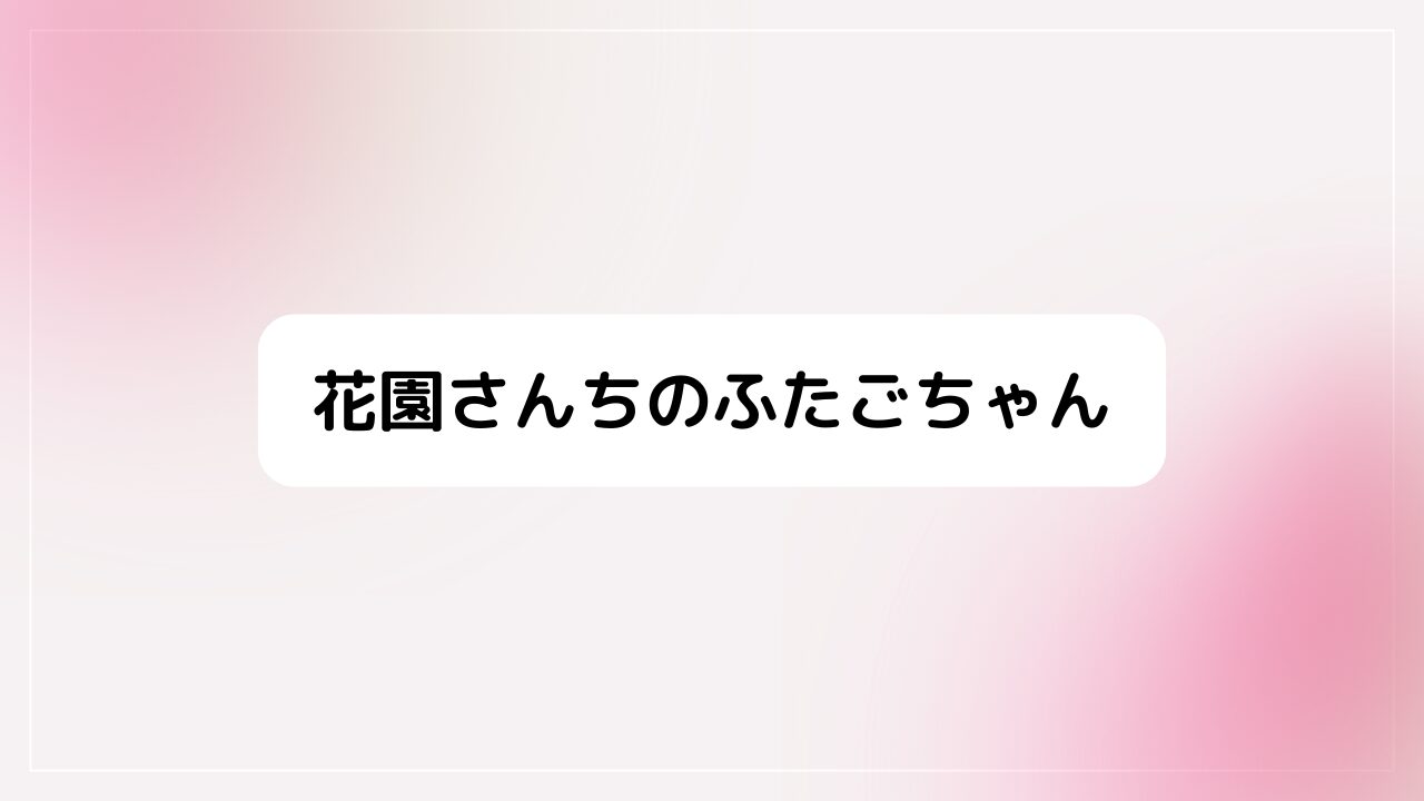 花園さんちのふたごちゃん