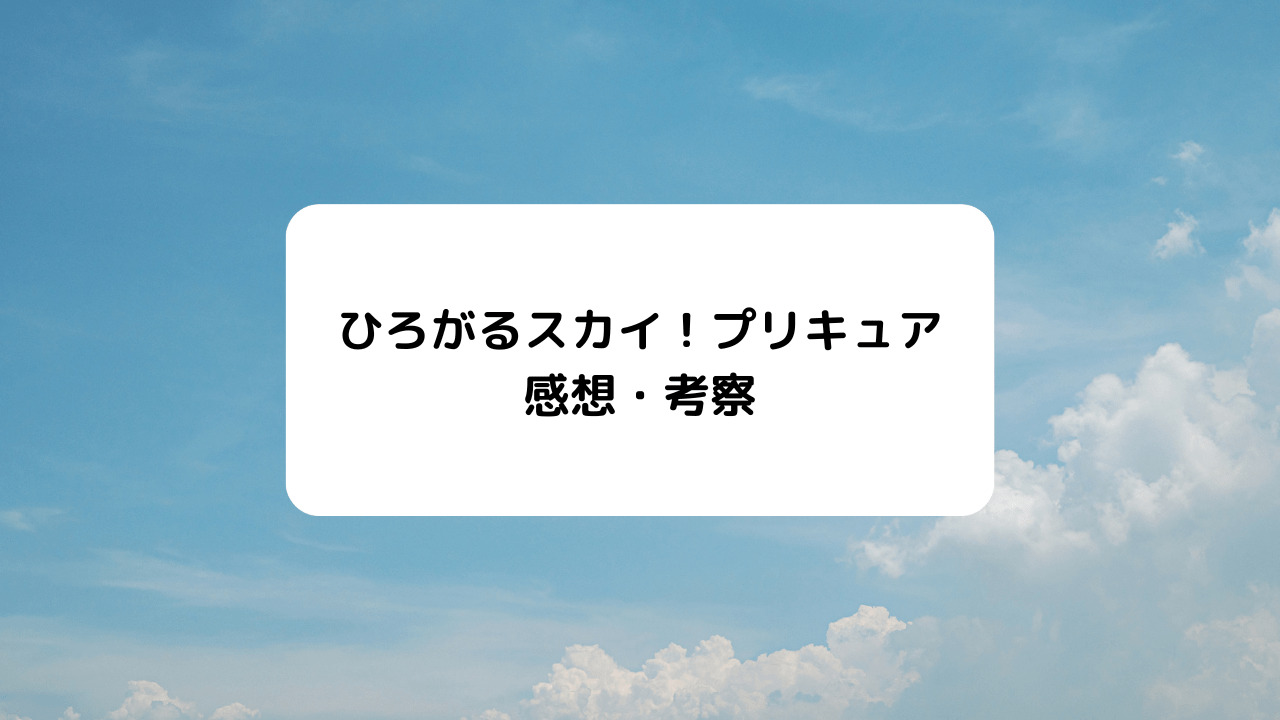 ひろがるスカイ！プリキュア感想・考察