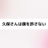 久保さんは僕を許さない 完結打ち切り・連載終了＆全何話何巻、漫画アプリ概要