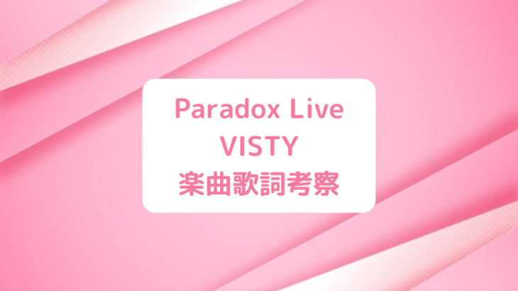 Paradox Live(パラライ)VISTY(ヴィスティ)楽曲歌詞考察