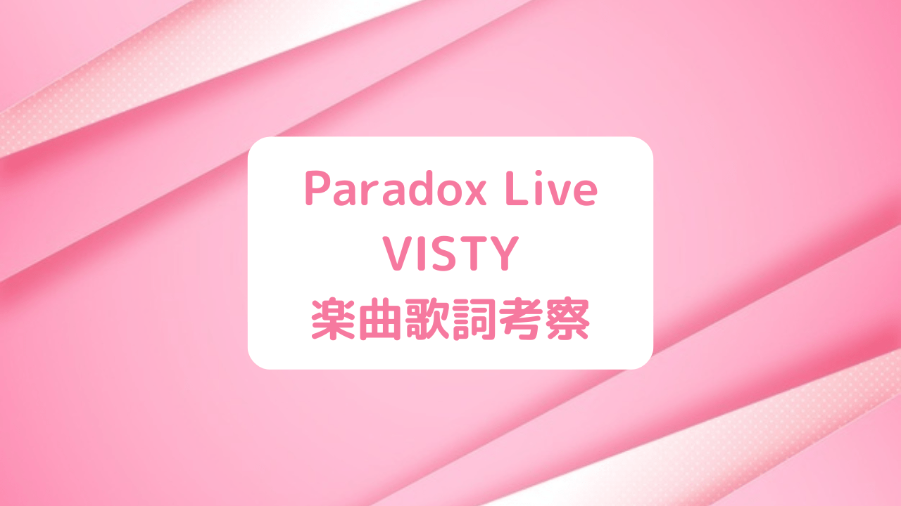 Paradox Live(パラライ)VISTY(ヴィスティ)楽曲歌詞考察