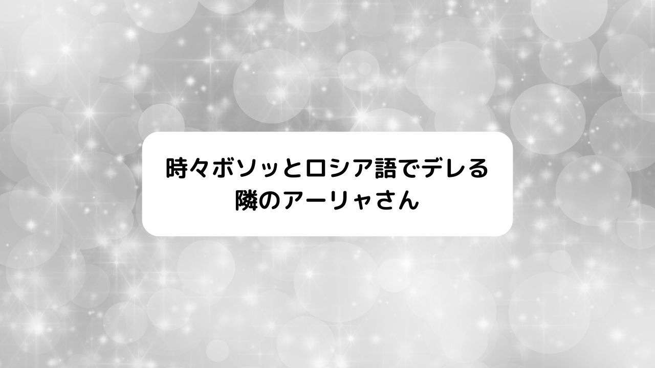 時々ボソッとロシア語でデレる隣のアーリャさん(ロシデレ)
