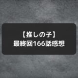 漫画【推しの子】完結最終回・最新166話ネタバレ感想＆結末ラストシーン、最後の終わり方考察