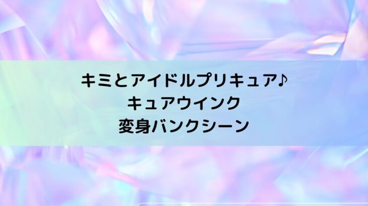 キュアウインク変身バンクシーン担当、決め台詞・名乗り口上セリフ、必殺技名『キミプリ』